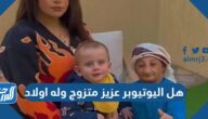 هل اليوتيوبر عزيز متزوج وله اولاد هل اليوتيوبر عزيز متزوج وله اولاد