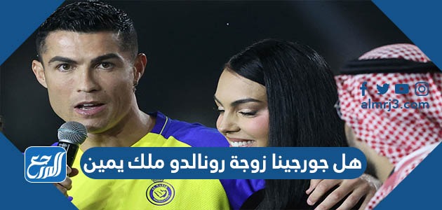 هل جورجينا زوجة رونالدو ملك يمين