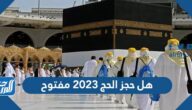 هل حجز الحج 2023 مفتوح
