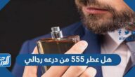 هل عطر 555 من درعه رجالي