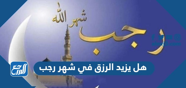 هل يزيد الرزق في شهر رجب