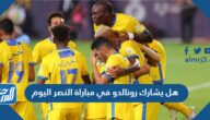 هل يشارك رونالدو في مباراة النصر اليوم
