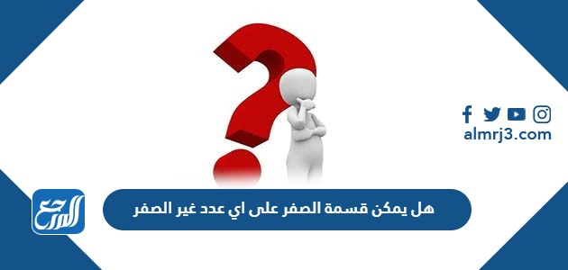 هل يمكن قسمة الصفر على اي عدد غير الصفر