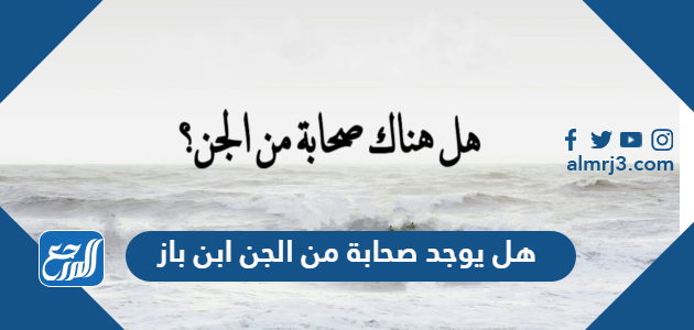 هل يوجد صحابة من الجن ابن باز