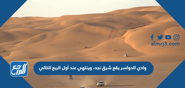 وادي الدواسر يقع شرق نجد، وينتهي عند أول الربع الخالي.