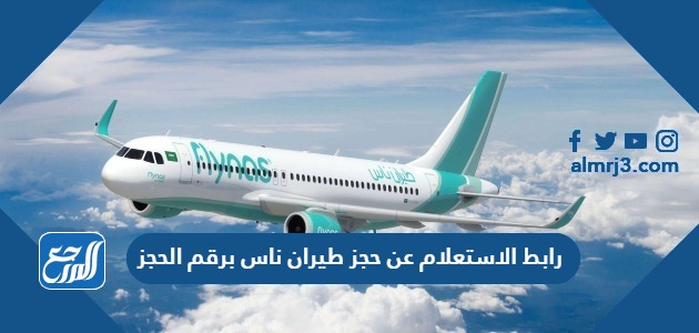 رابط الاستعلام عن حجز طيران ناس برقم الحجز