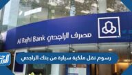 كم رسوم نقل ملكية سيارة من بنك الراجحي