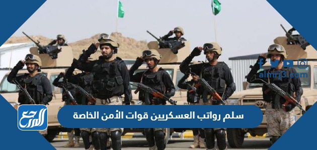 سلم رواتب العسكريين قوات الأمن الخاصة