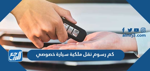 كم رسوم نقل ملكية سيارة خصوصي