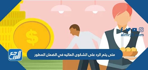 متى يتم الرد على الشكوى الماليه في الضمان المطور