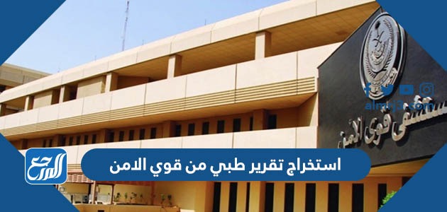 استخراج تقرير طبي من قوي الامن