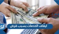 تفاصيل ايقاف الخدمات بسبب قرض