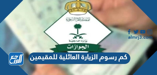 كم رسوم الزيارة العائلية للمقيمين