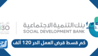 كم قسط قرض العمل الحر 120 ألف