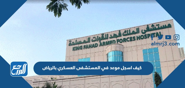 كيف اسجل موعد في المستشفى العسكري بالرياض