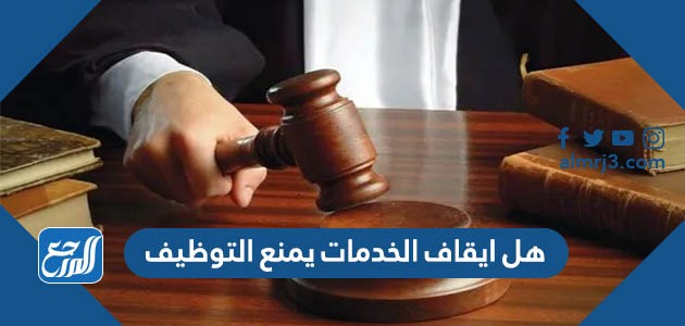 هل ايقاف الخدمات يمنع التوظيف