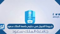 شروط القبول في دبلوم جامعة الملك سعود 1447