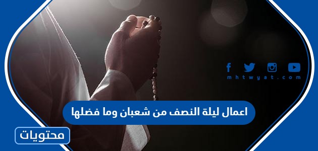 اعمال ليلة النصف من شعبان وما فضلها 1445