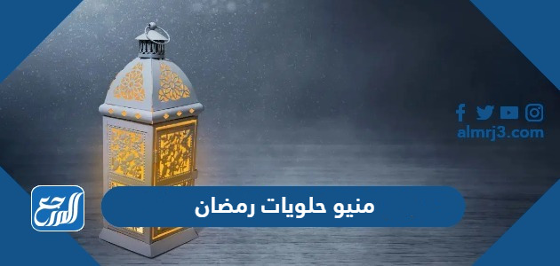 منيو حلويات رمضان 2024 جدول حلويات رمضان 30 يوم