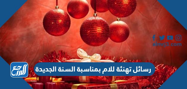 رسائل تهنئة للام بمناسبة السنة الجديدة
