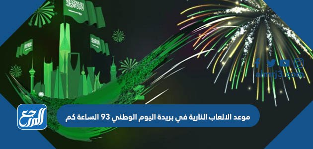 موعد الالعاب النارية في بريدة اليوم الوطني 93 الساعة كم