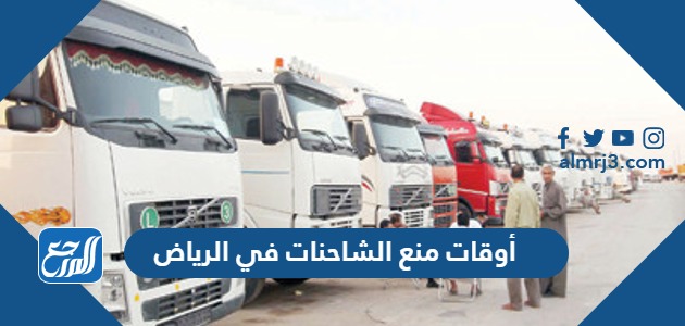 أوقات منع الشاحنات في الرياض 2024