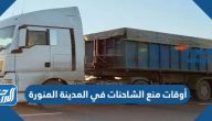 أوقات منع الشاحنات في المدينة المنورة 2025