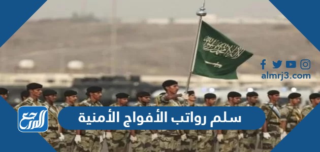 سلم رواتب الأفواج الأمنية 1445 مع البدلات