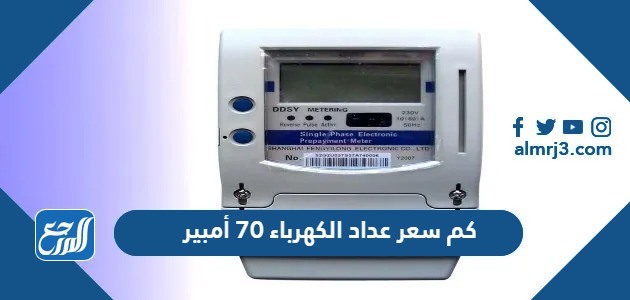 كم سعر عداد الكهرباء 70 أمبير 2024 في السعودية