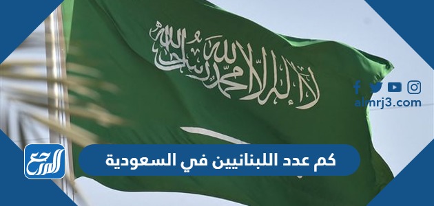 كم عدد اللبنانيين في السعودية