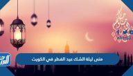 متى ليلة الشك عيد الفطر 1446 في الكويت متى ليلة الشك عيد الفطر 1446 في الكويت