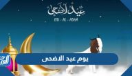 متى يوم عيد الاضحى لسنة 2025 وتاريخ الوقفة وإجازة العيد 1446