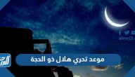 متى موعد تحري هلال ذو الحجة 1445 اول ايام شهر ذي الحجة كم يوافق