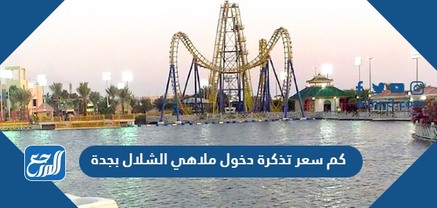 كم سعر تذكرة دخول ملاهي الشلال بجدة 2024