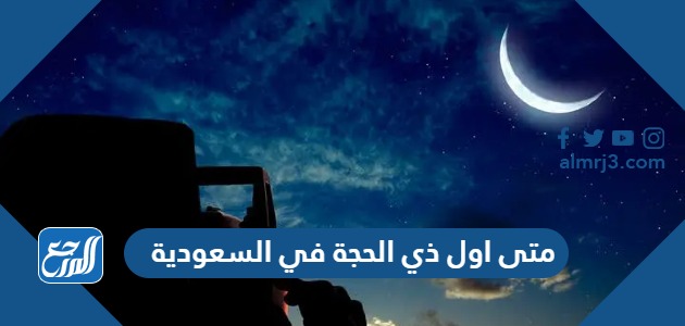 متى اول ذي الحجة في السعودية