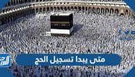 متى يبدا تسجيل الحج 2024 ومتى ينتهي