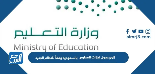 جدول اجازات المدارس بالسعودية وفقًا للنظام الجديد pdf