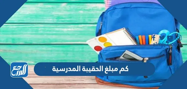 كم مبلغ الحقيبة المدرسية