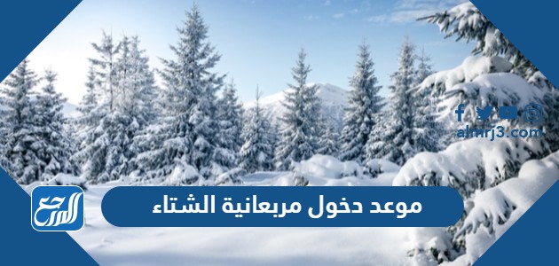 موعد دخول مربعانية الشتاء