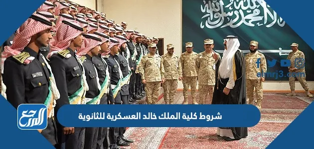 شروط كلية الملك خالد العسكرية للثانوية