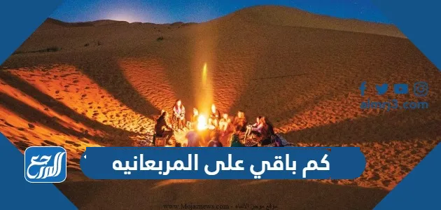 كم باقي على المربعانيه