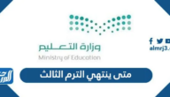 متى ينتهي الترم الثالث 2025 متى ينتهي الترم الثالث 2025