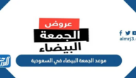 موعد الجمعة البيضاء في السعودية 2025
