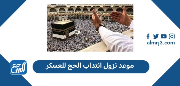 موعد نزول انتداب الحج للعسكر