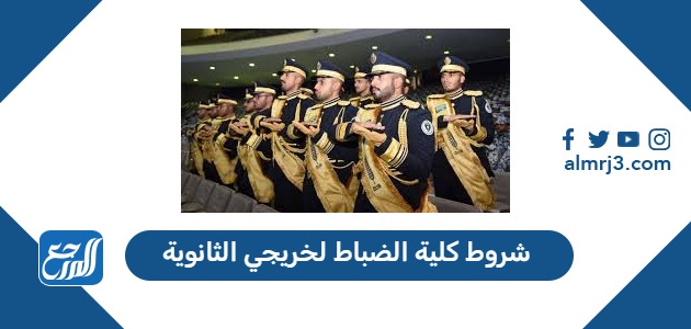 شروط كلية الضباط لخريجي الثانوية 1447 وطريقة التقديم