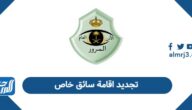 كيفية تجديد اقامة سائق خاص في السعودية 2026 كيفية تجديد اقامة سائق خاص في السعودية 2026