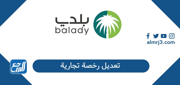 كيفية تعديل رخصة تجارية في السعودية