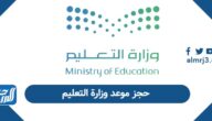 طريقة حجز موعد وزارة التعليم السعودية 1447